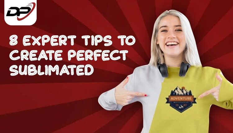 8-EXPERT-TIPS-TO-CREATE-PERFECT-SUBLIMATED