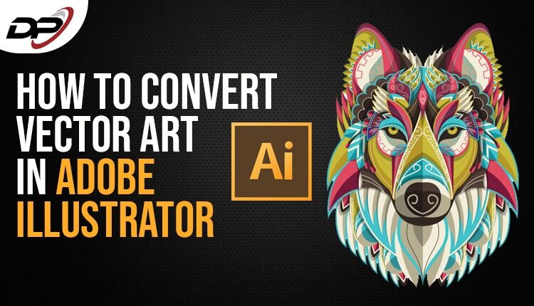 How to Convert To Vector Art in Adobe Illustrator